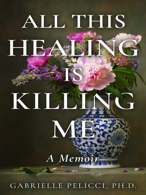 Title details for All This Healing is Killing Me by Gabrielle Pelicci - Available